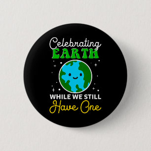 Celebrate Earth Day While We Still Have One Enviro 6 Cm Round Badge