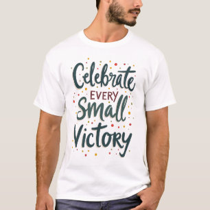 Celebrate Every Small Victory T-Shirt