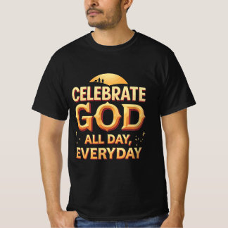 Celebrate God All Day, Every Day (T-Shirt) T-Shirt