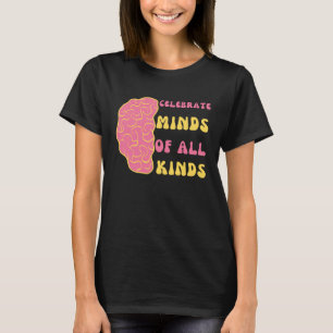Celebrate Minds Of All Kinds Neurodiversity Mental T-Shirt