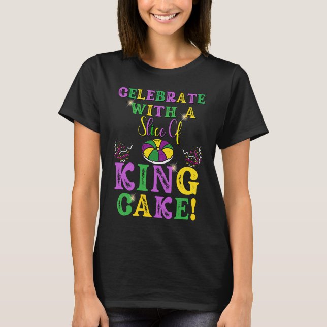 Celebrate With a Slice of King Cake Mardi Gras T-Shirt (Front)