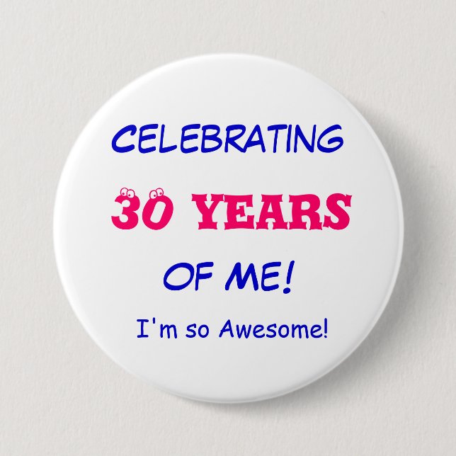 Celebrating , 30 years, of Me!, I'm so Awesome! 7.5 Cm Round Badge (Front)