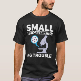 Cell Biologist Small Can Give You Big Trouble Micr T-Shirt