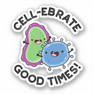 Cell-ebrate Good Times Funny Bacteria Pun