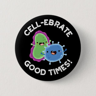 Cell-ebrate Good Times Funny Bacteria Pun Dark BG 6 Cm Round Badge