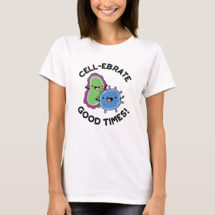 Cell-ebrate Good Times Funny Bacteria Pun  T-Shirt