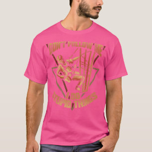Cell Tower Climber Don'T Follow Me I Do Stupid Thi T-Shirt