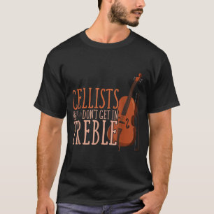 Cellists Don't Get In Trouble Funny Cello T-Shirt