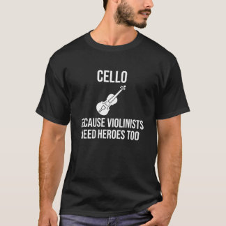 Cello Because Violinists Need Heroes Too T-Shirt