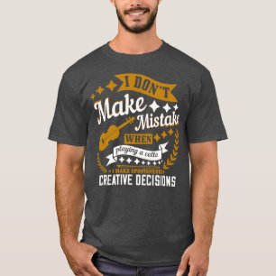 Cello I Dont Make A Mistake T-Shirt