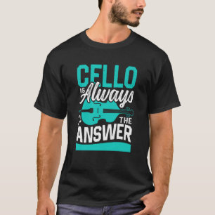 Cello Is Always The Answer Cellist Musician Player T-Shirt