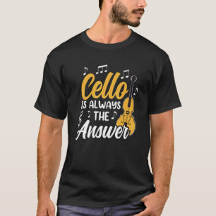 Cello Is Always The Answer Cellist Musician Player T-Shirt