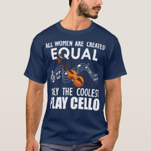 Cello Player All women are created equal only the  T-Shirt