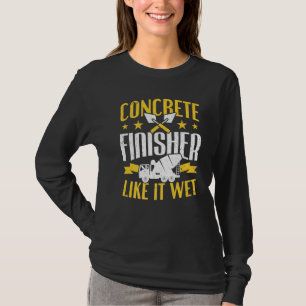 Cement Worker Like It Wet Concrete Finisher T-Shirt