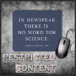 Censorship of Science Free Orwell Quote Mouse Mat<br><div class="desc">The censorship of the scientific community grows by the day. Free,  forward-looking thought is under attack. This mousepad features a quote by George Orwell from 1984,  "In Newspeak,  there is no word for Science." 

Defend our scientists. Stand up for Science. 

Design by Amanda Renee,  CtrlZ Digital Designs 2025</div>