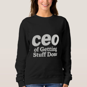 Ceo of getting stuff done sweatshirt