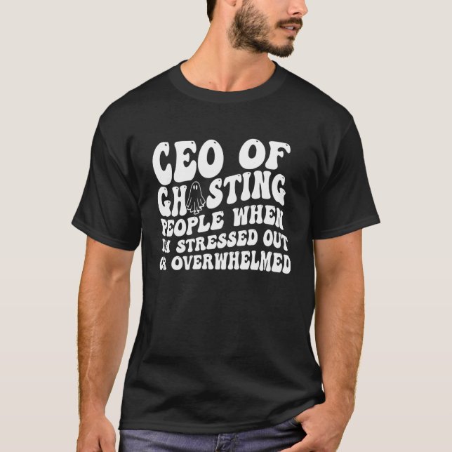 ceo of ghosting people when i m stressed out or ov T-Shirt (Front)