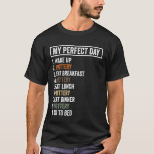 Ceramic Artist - My Perfect Day Funny Pottery Pott T-Shirt