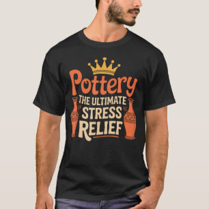 Ceramic Clay Potter Pottery The Ultimate Stress Re T-Shirt