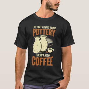 Ceramicist Pottery Maker Coffee Lover Gift T-Shirt