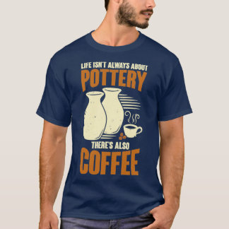 Ceramicist Pottery Maker Coffee Lover Gift T-Shirt