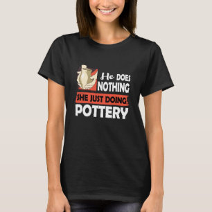 Ceramics He does nothing just doing Pottery Men T-Shirt