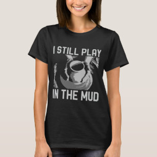 Ceramics Pottery Vintage I Still Play In The Mud T-Shirt