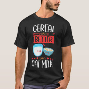 Cereal Is Better With Oat Milk Vegan Oat Milk Love T-Shirt