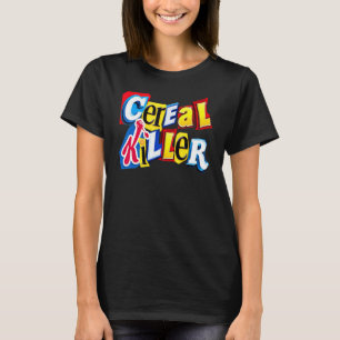 Cereal Killer Graphic For The Cereal  In Your Fami T-Shirt