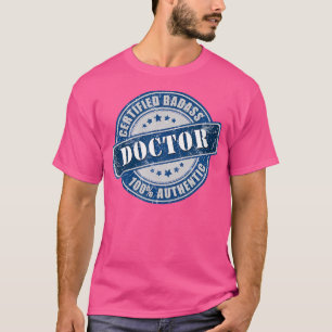 Certified Badass Doctor 100 Percent Authentic T-Shirt