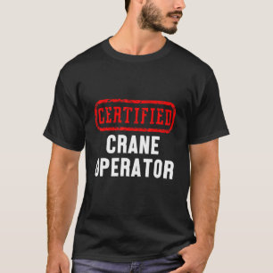 Certified Crane Operator Construction Site Worker  T-Shirt