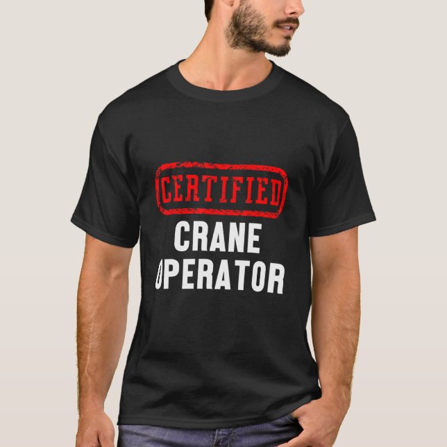 Certified Crane Operator Construction Site Worker  T-Shirt (Front)