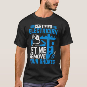 Certified Electrician Let Me Remove Your Shorts  L T-Shirt
