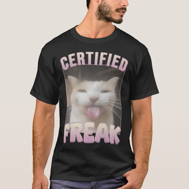 Certified Freak Funny Cat Meme  T-Shirt (Front)