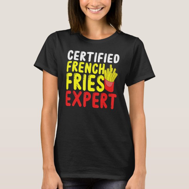 Certified French Fries Expert French Fries Fast Fo T-Shirt (Front)