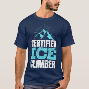 Certified Ice Climber Extreme Sports Ice Climbing  T-Shirt