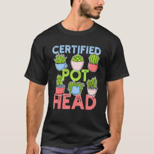 Certified Pot Head For A Succulent Plant And Garde T-Shirt