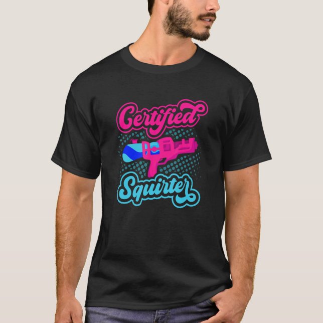 Certified Squirter Water Gun Squirt Gun Water Pist T-Shirt (Front)