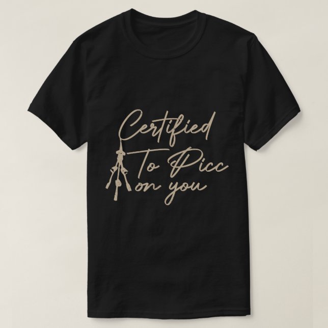 Certified To PICC On You PICC Team Nurse Squad Nur T-Shirt (Design Front)