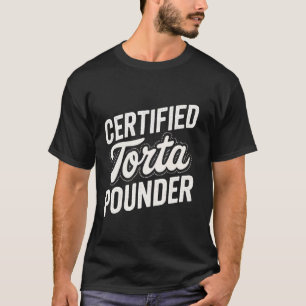 Certified Torta Pounder Men Fat Torta Latina girl T-Shirt