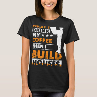 CF Coffee First I drink my coffee then i build hou T-Shirt