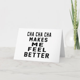 Cha Cha Cha Makes Me Feel Better Card