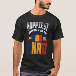 Chad Chadian Chad Flag Happiest When Im In Chad T-Shirt