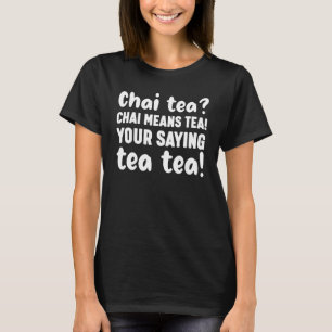 Chai tea CHAI MEANS TEA! YOUR SAYING tea tea! T-Shirt
