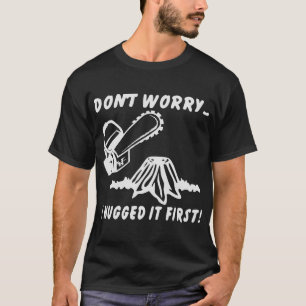Chainsaw Don’t Worry I Hugged It First (Tree) # T-Shirt