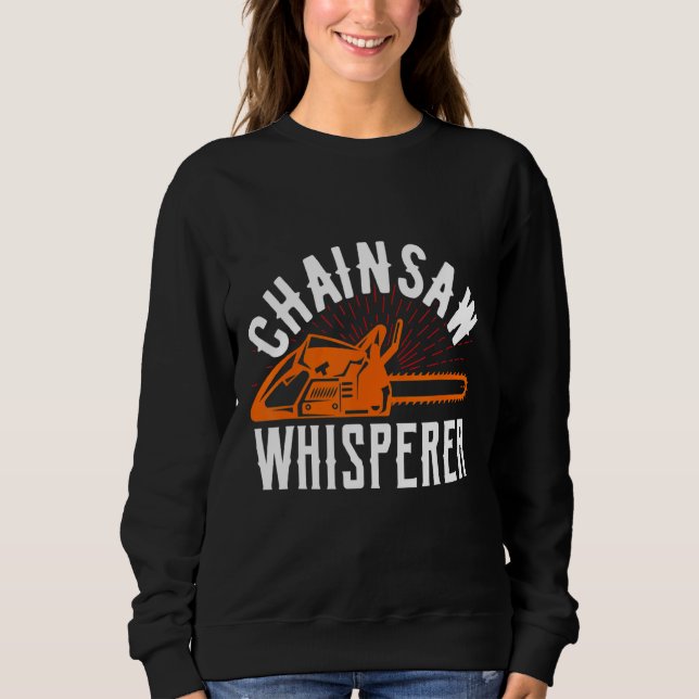 Chainsaw Whisperer Lumberjack Chainsaw 1 Sweatshirt (Front)