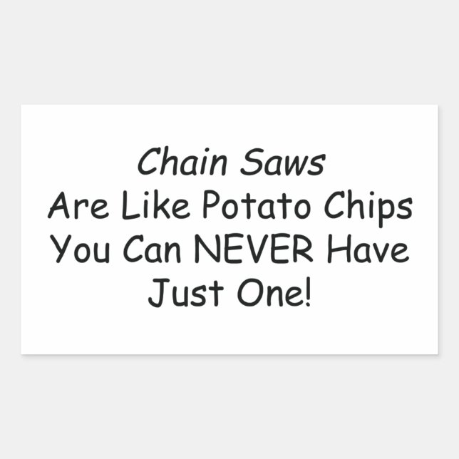 Chainsaws Are Like Potato Chips You Can Never Have Rectangular Sticker (Front)