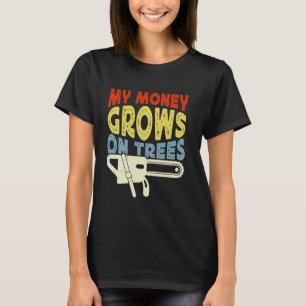 Chainsaws My Money Grows On Trees Arborist T-Shirt