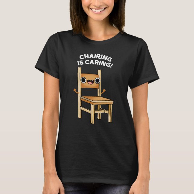 Chairing Is Caring Funny Sharing Pun Dark BG T-Shirt (Front)