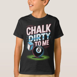 Chalk Dirty To Me Funny Pool 8-ball Billiards Humo T-Shirt